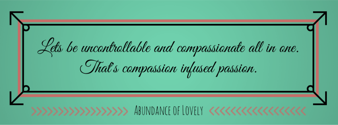 Compassion infused Passion